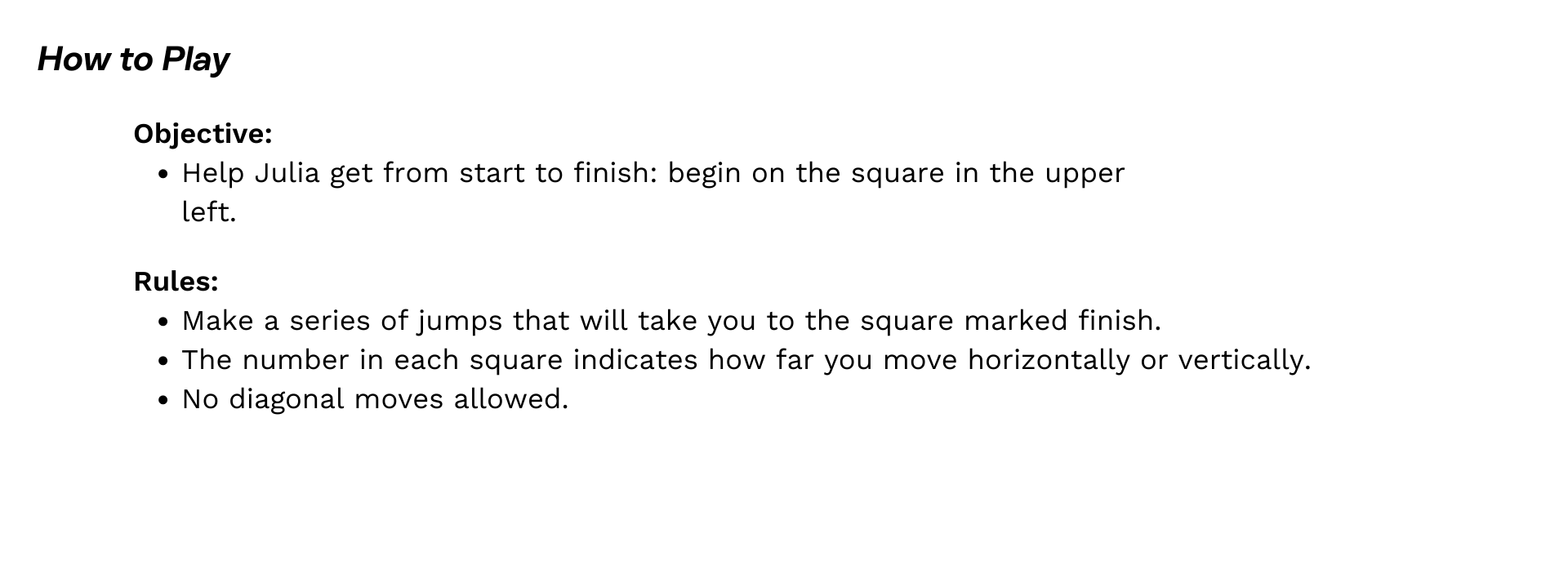 Rules: Make a series of jumps that will take you to the square marked finish. The number in each square indicates how far you move horizontally or vertically. No diagonal moves allowed.