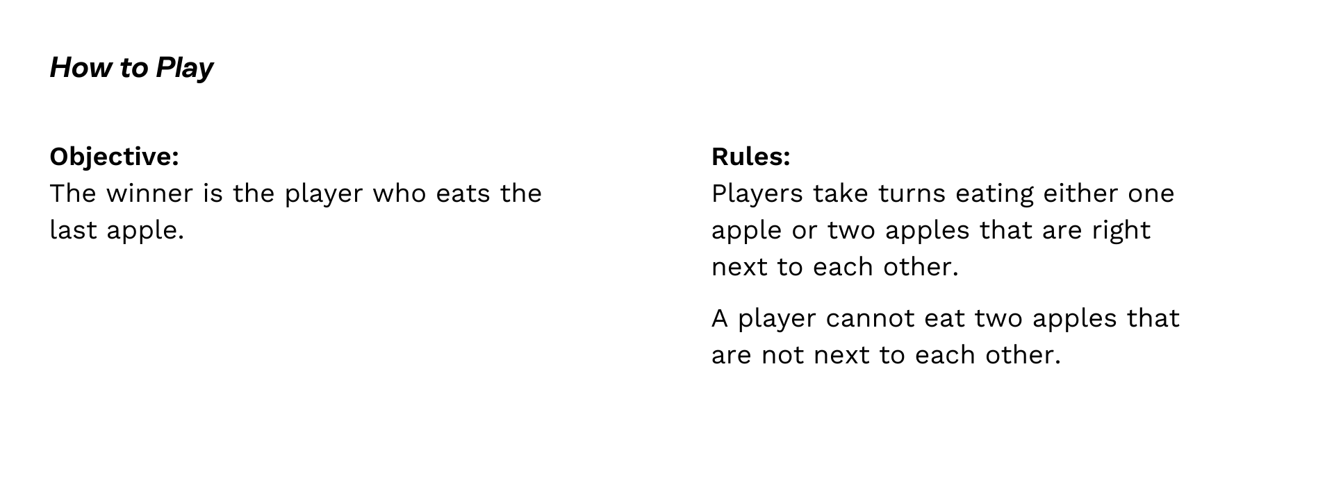 The winner is the player who eats the last apple. Rules: Players take turns eating either one apple or two apples that are right next to each other. A player cannot eat two apples that are not next to each other.